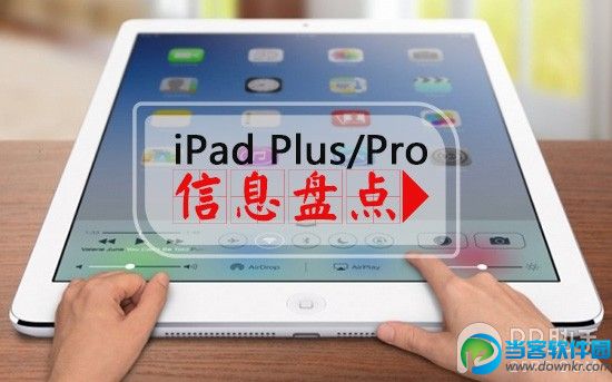 iPad Plus/iPad Pro上市时间配置信息盘点 三联