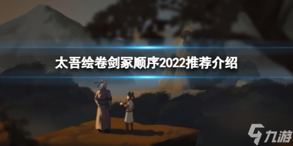 《太吾绘卷》剑冢顺序2022是什么 剑冢顺序2022推荐介绍_太吾绘卷手机版