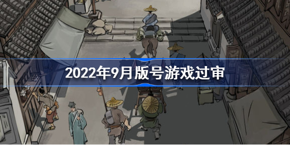 2022年9月国产游戏版号过审有哪些 9月份国产网络游戏审批信息一览