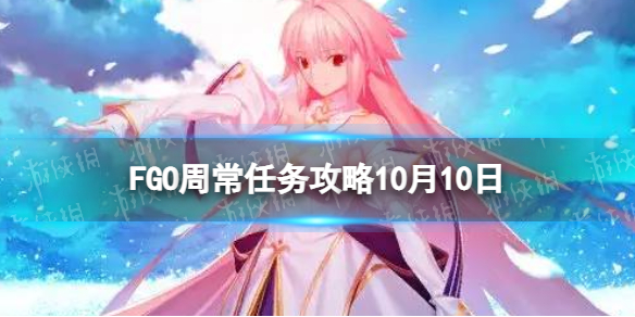 FGO天地人之力敌人在哪刷 FGO国服10月10日周常任务攻略