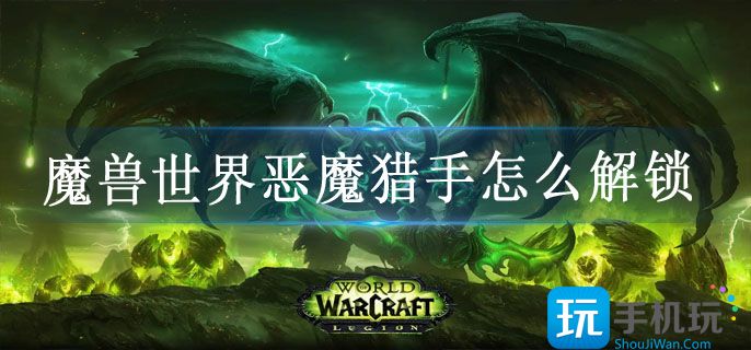 魔兽世界恶魔猎手怎么解锁