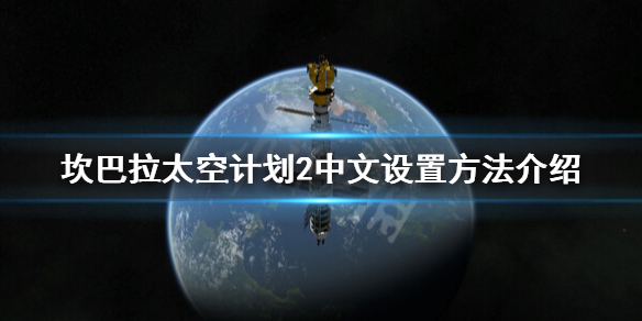 《坎巴拉太空计划2》怎么设置中文？中文设置方法介绍