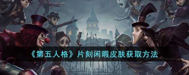 《第五人格》片刻闲暇皮肤获取方法