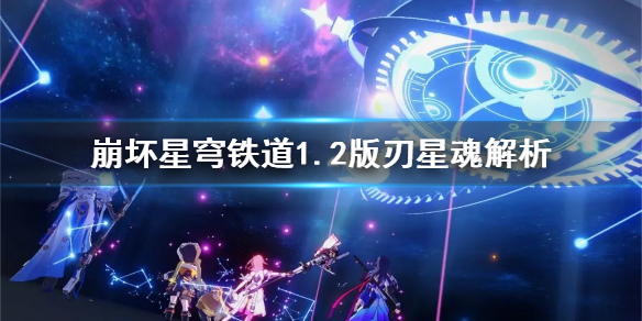 崩坏星穹铁道1.2版刃星魂解析-星穹铁道刃的星魂怎么选择