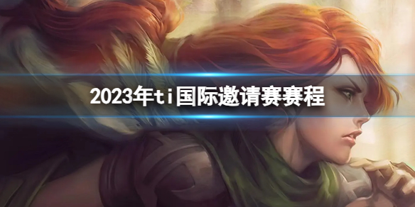 《DOTA2》2023年ti国际邀请赛赛程介绍